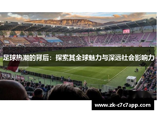 足球热潮的背后：探索其全球魅力与深远社会影响力