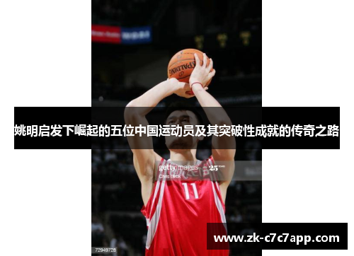姚明启发下崛起的五位中国运动员及其突破性成就的传奇之路