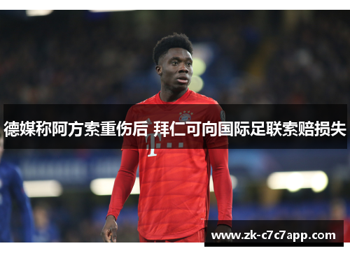 德媒称阿方索重伤后 拜仁可向国际足联索赔损失