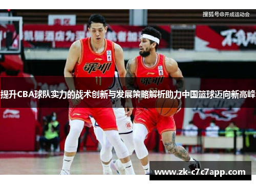提升CBA球队实力的战术创新与发展策略解析助力中国篮球迈向新高峰 提升CBA球队实力的战术创新与发展策略解析助力中国篮球迈向新高峰