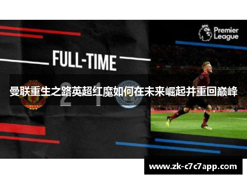 曼联重生之路英超红魔如何在未来崛起并重回巅峰 曼联重生之路英超红魔如何在未来崛起并重回巅峰