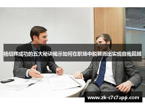 杨绍辉成功的五大秘诀揭示如何在职场中脱颖而出实现自我超越 杨绍辉成功的五大秘诀揭示如何在职场中脱颖而出实现自我超越