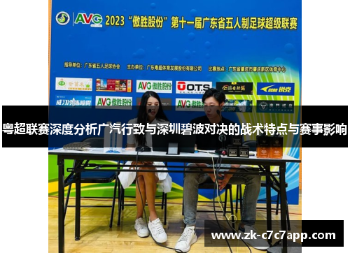 粤超联赛深度分析广汽行致与深圳碧波对决的战术特点与赛事影响 粤超联赛深度分析广汽行致与深圳碧波对决的战术特点与赛事影响