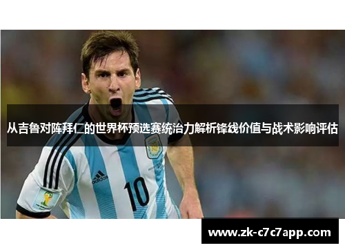 从吉鲁对阵拜仁的世界杯预选赛统治力解析锋线价值与战术影响评估