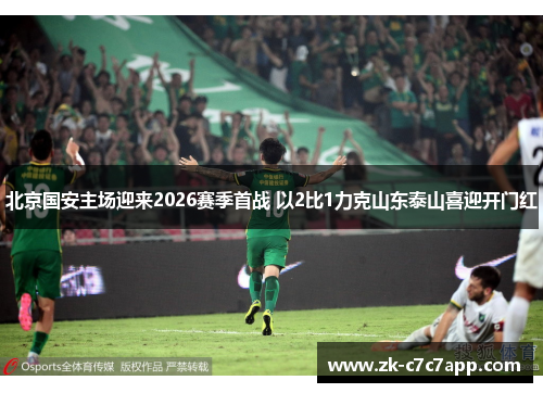 北京国安主场迎来2026赛季首战 以2比1力克山东泰山喜迎开门红