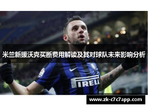 米兰新援沃克买断费用解读及其对球队未来影响分析